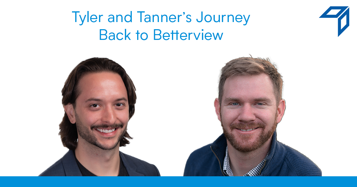 There and Back Again: Why Tyler Preston & Tanner Gruebele Returned to Betterview